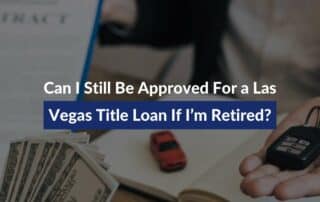 Can I Still Be Approved For a Las Vegas Title Loan If I’m Retired?
