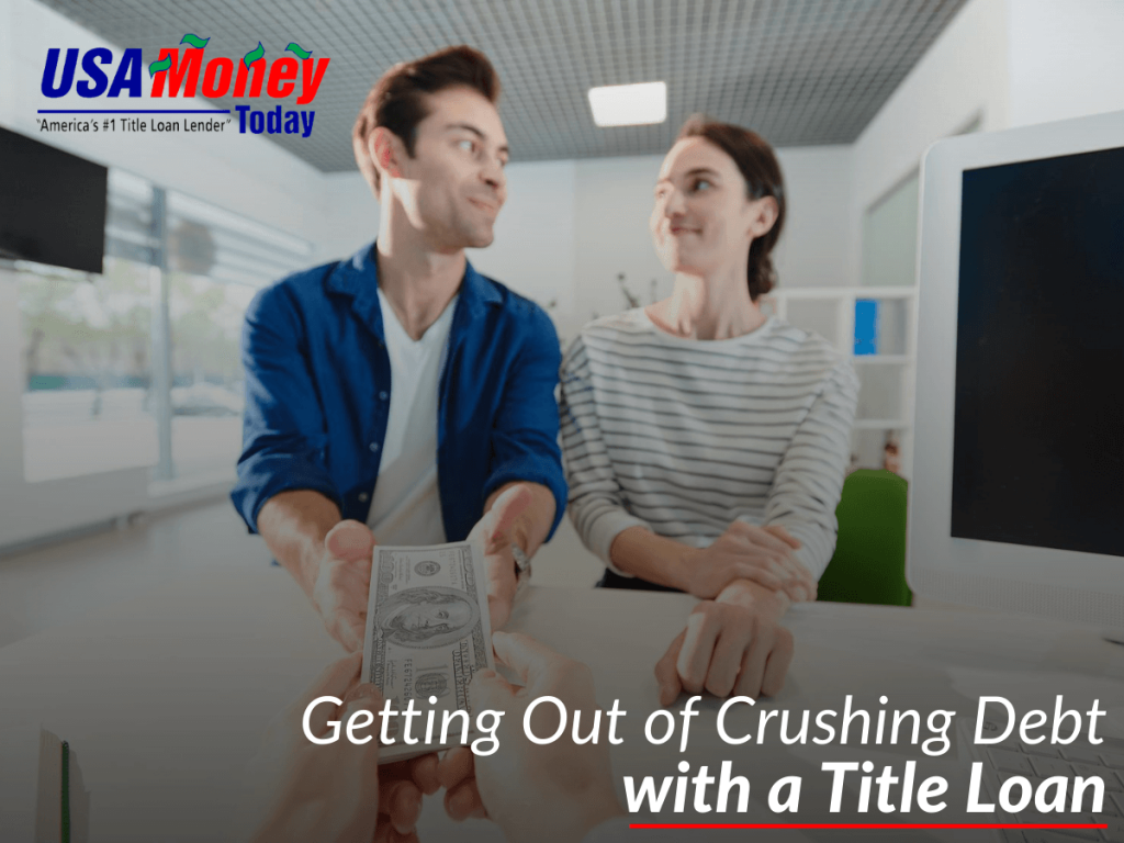 Getting Out of Crushing Debt with a Title Loan USA Money Today