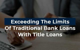 Exceeding The Limits Of Traditional Bank Loans With Title Loans