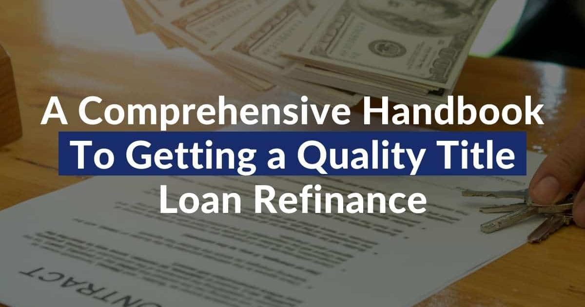 A Comprehensive Handbook To Getting a Title Loan Refinance