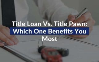 Title Loan Vs. Title Pawn: Which One Benefits You Most