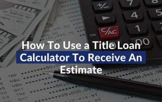 How To Use a Title Loan Calculator To Receive An Estimate