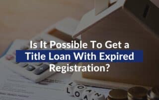 Is It Possible To Get a Title Loan With Expired Registration