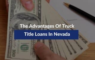 The Advantages of Truck Title Loans In Nevada