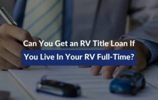 Can You Get an RV Title Loan If You Live In Your RV Full-Time?