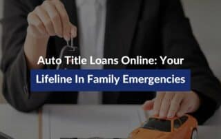 Auto Title Loans Online: Your Lifeline In Family Emergencies