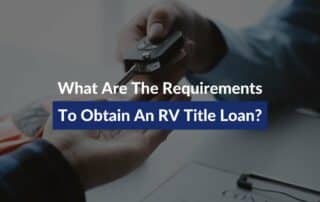 What Are The Requirements To Obtain An RV Title Loan?